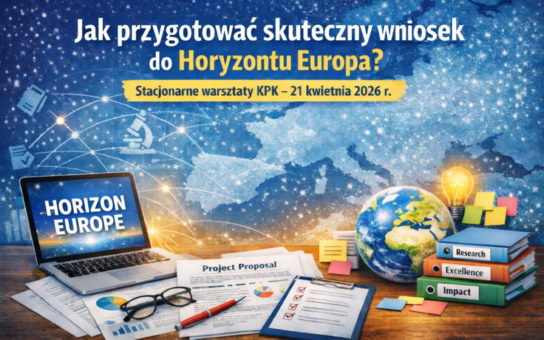 Jak przygotować skuteczny wniosek do Horyzontu Europa? Stacjonarne warsztaty KPK – 21 kwietnia 2026 r.