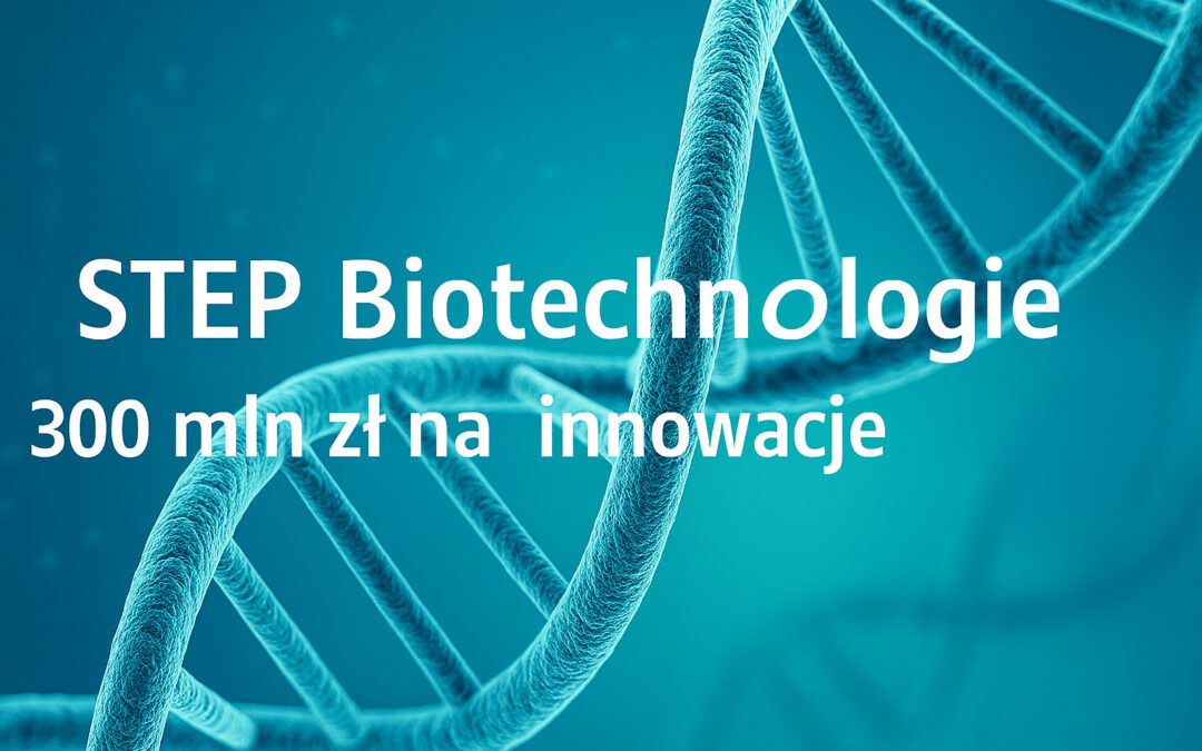 STEP Biotechnologie – 300 mln zł na rozwój innowacji w biotechnologii